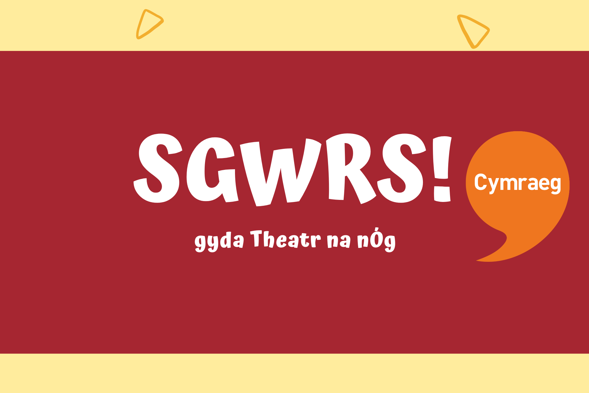 A red banner with white text reading 'Sgwrs! gyda Theatr na nÓg.' Next to this is an orange speech bubble with Cymraeg written inside. This is the recognised badge worn by someone to denote that they are a Welsh speaker.