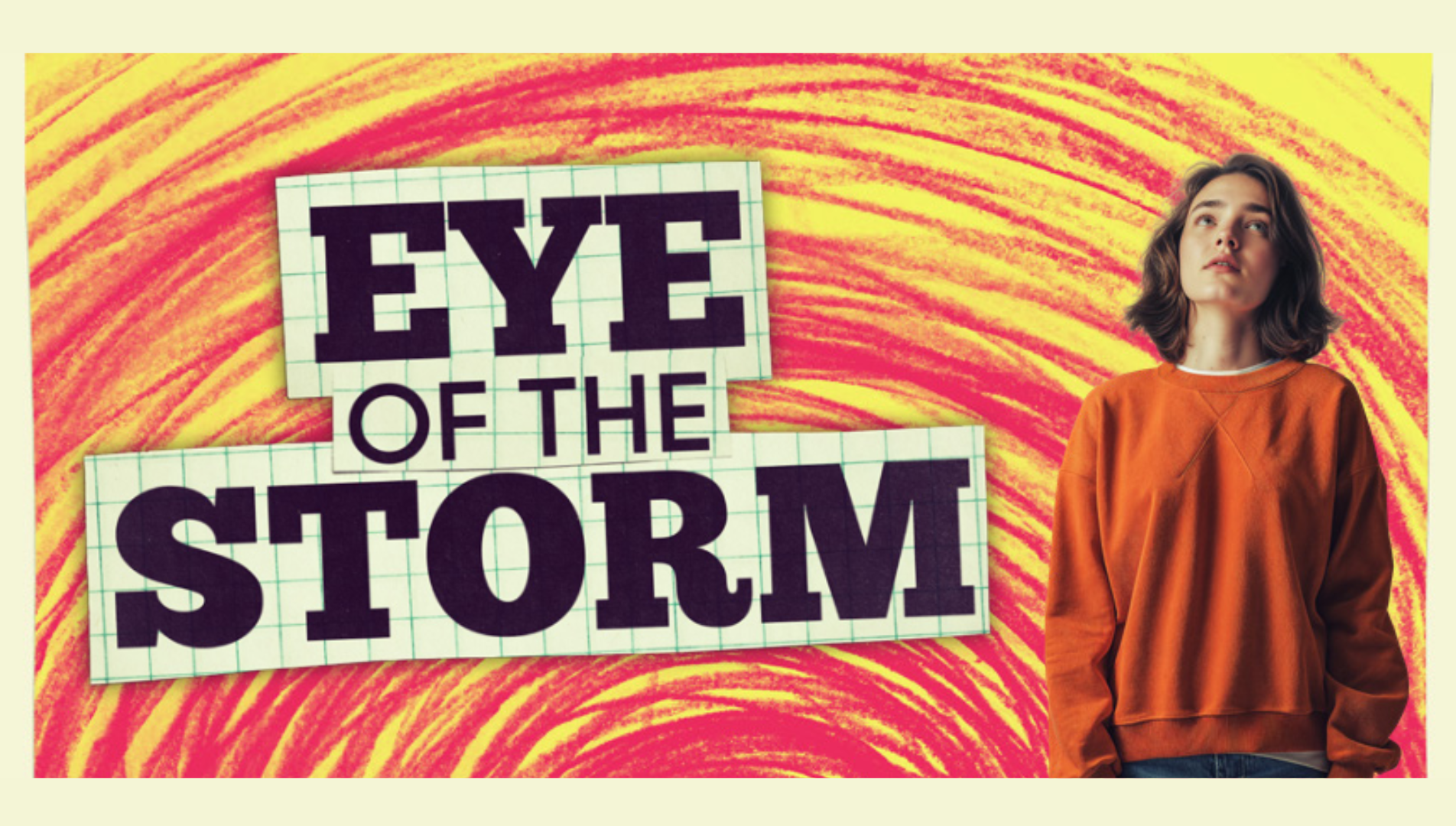 Yellow background with pink circles drawn to look like a tornado, the words 'Eye of the Storm' and a girl in her teens looking up at the sky